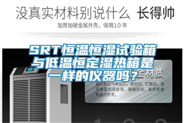 SRT恒溫恒濕試驗(yàn)箱與低溫恒定濕熱箱是一樣的儀器嗎？