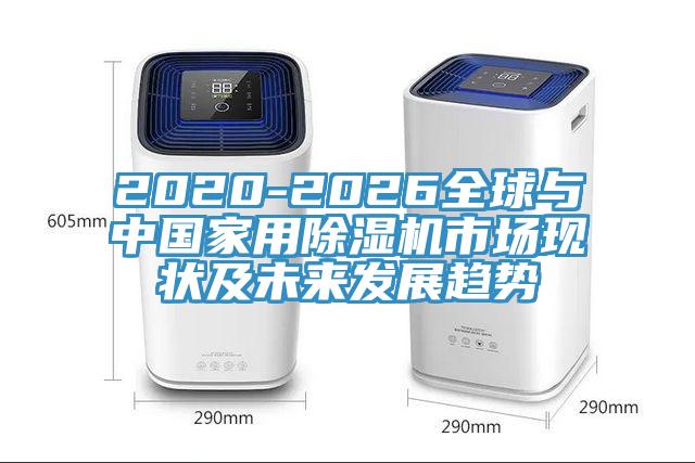 2020-2026全球與中國(guó)家用除濕機(jī)市場(chǎng)現(xiàn)狀及未來發(fā)展趨勢(shì)