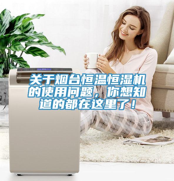 關(guān)于煙臺(tái)恒溫恒濕機(jī)的使用問題，你想知道的都在這里了！