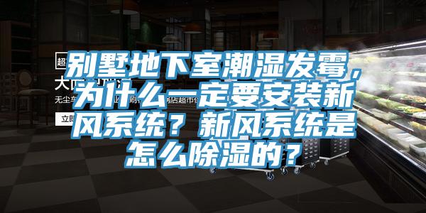 別墅地下室潮濕發(fā)霉，為什么一定要安裝新風系統(tǒng)？新風系統(tǒng)是怎么除濕的？