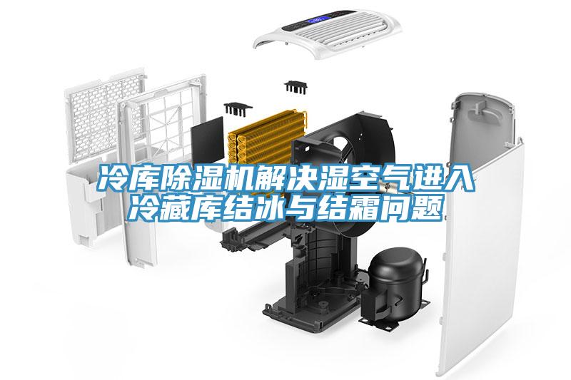 冷庫(kù)除濕機(jī)解決濕空氣進(jìn)入冷藏庫(kù)結(jié)冰與結(jié)霜問題