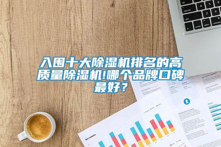 入圍十大除濕機(jī)排名的高質(zhì)量除濕機(jī)!哪個(gè)品牌口碑最好？