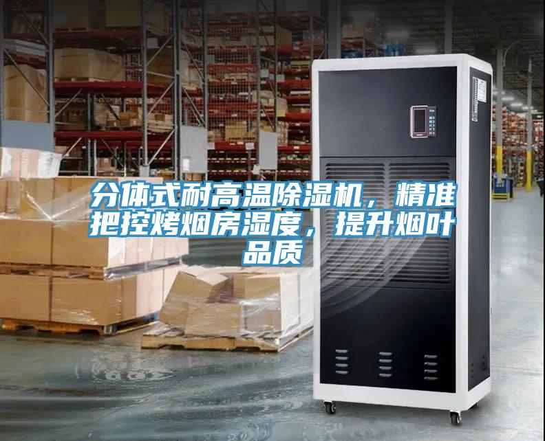 分體式耐高溫除濕機，精準把控烤煙房濕度，提升煙葉品質(zhì)