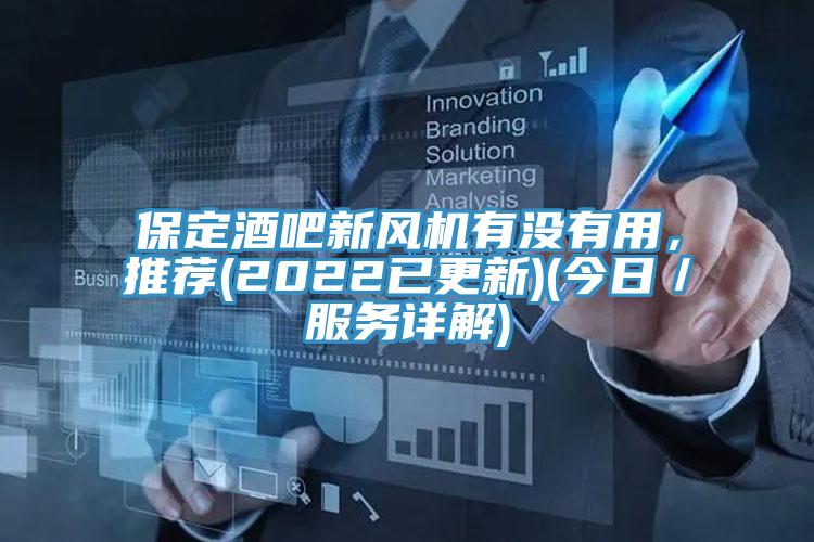 保定酒吧新風(fēng)機(jī)有沒有用，推薦(2022已更新)(今日／服務(wù)詳解)