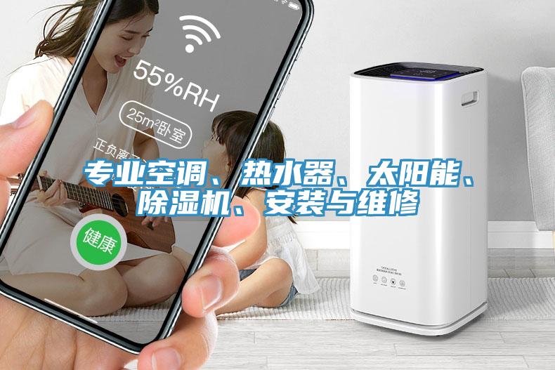 專業(yè)空調(diào)、熱水器、太陽能、除濕機(jī)、安裝與維修