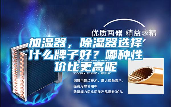 加濕器，除濕器選擇什么牌子好？哪種性價(jià)比更高呢