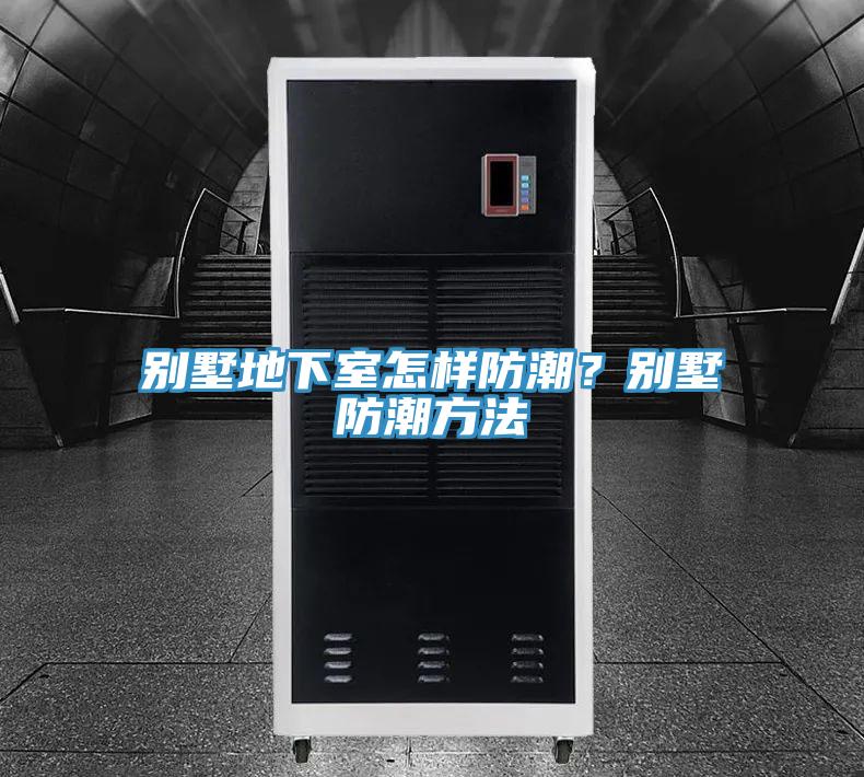 別墅地下室怎樣防潮？別墅防潮方法