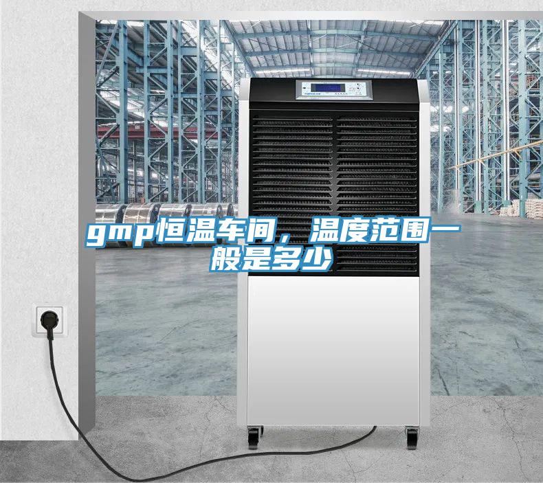 gmp恒溫車間，溫度范圍一般是多少