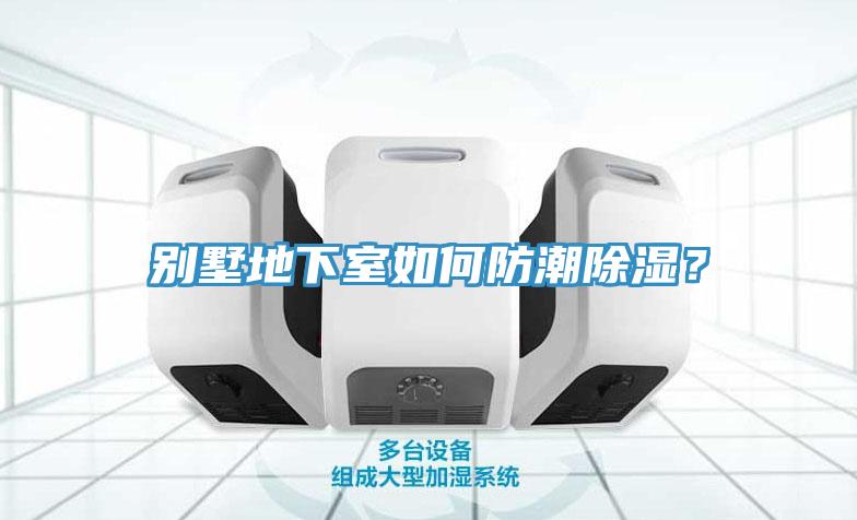 別墅地下室如何防潮除濕？