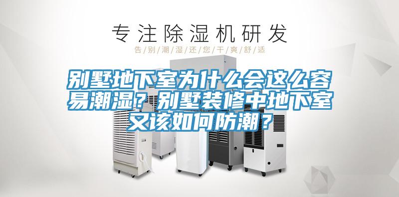 別墅地下室為什么會(huì)這么容易潮濕？別墅裝修中地下室又該如何防潮？