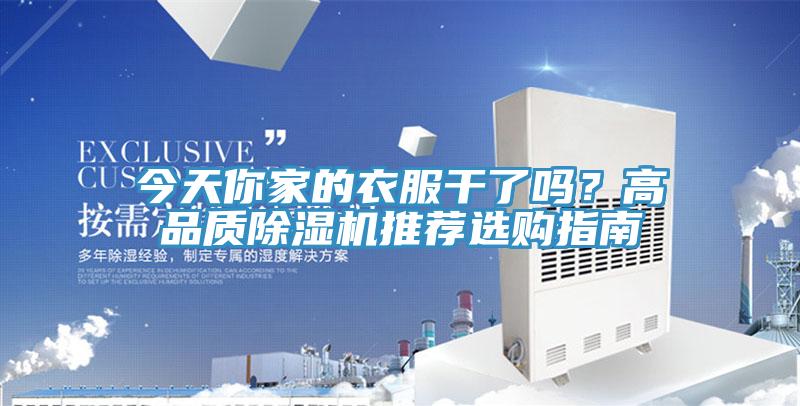 今天你家的衣服干了嗎？高品質(zhì)除濕機(jī)推薦選購(gòu)指南
