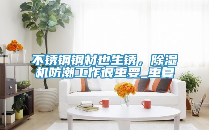 不銹鋼鋼材也生銹，除濕機(jī)防潮工作很重要_重復(fù)