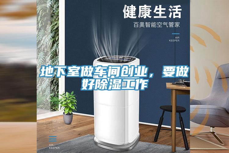 地下室做車間創(chuàng)業(yè)，要做好除濕工作