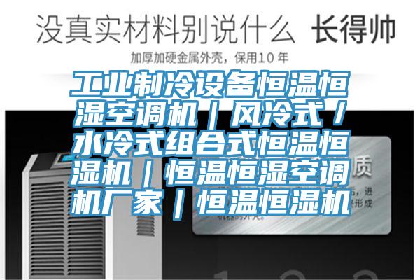 工業(yè)制冷設(shè)備恒溫恒濕空調(diào)機｜風冷式／水冷式組合式恒溫恒濕機｜恒溫恒濕空調(diào)機廠家｜恒溫恒濕機