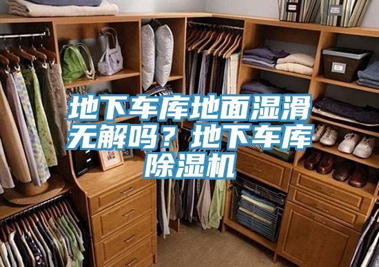 地下車庫(kù)地面濕滑無(wú)解嗎？地下車庫(kù)除濕機(jī)