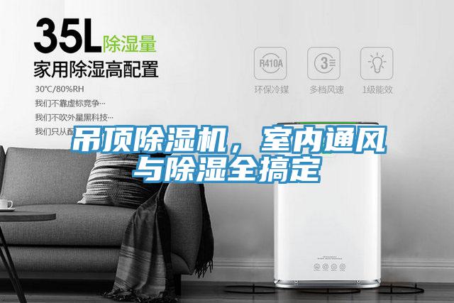 吊頂除濕機(jī)，室內(nèi)通風(fēng)與除濕全搞定