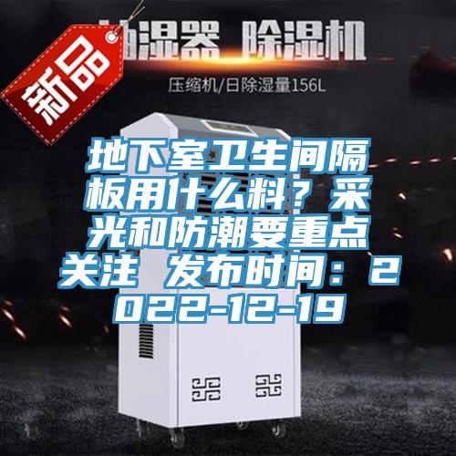 地下室衛(wèi)生間隔板用什么料？采光和防潮要重點(diǎn)關(guān)注 發(fā)布時(shí)間：2022-12-19