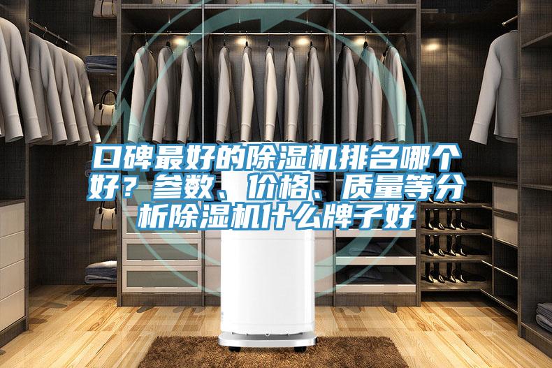 口碑最好的除濕機(jī)排名哪個(gè)好？參數(shù)、價(jià)格、質(zhì)量等分析除濕機(jī)什么牌子好