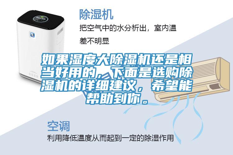 如果濕度大除濕機(jī)還是相當(dāng)好用的，下面是選購除濕機(jī)的詳細(xì)建議，希望能幫助到你。