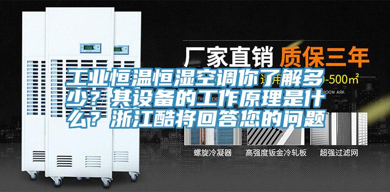 工業(yè)恒溫恒濕空調(diào)你了解多少？其設(shè)備的工作原理是什么？浙江酷將回答您的問題