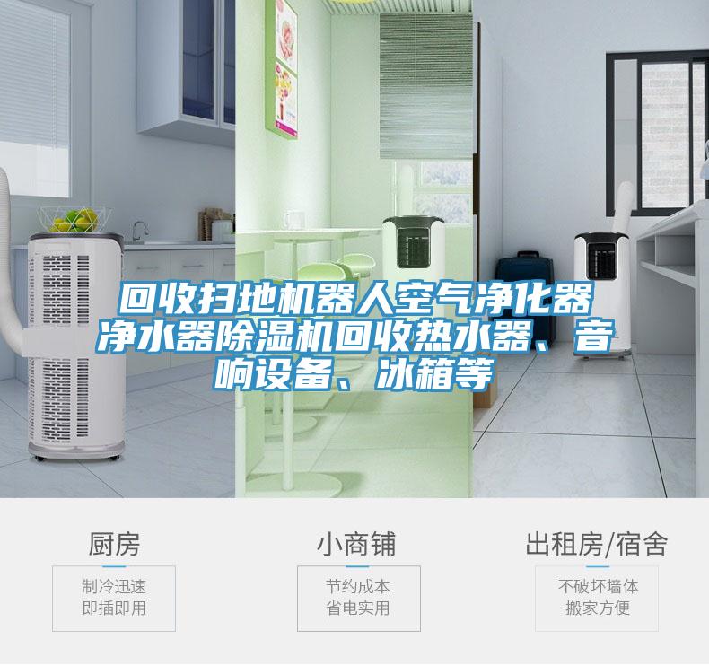 回收掃地機(jī)器人空氣凈化器凈水器除濕機(jī)回收熱水器、音響設(shè)備、冰箱等