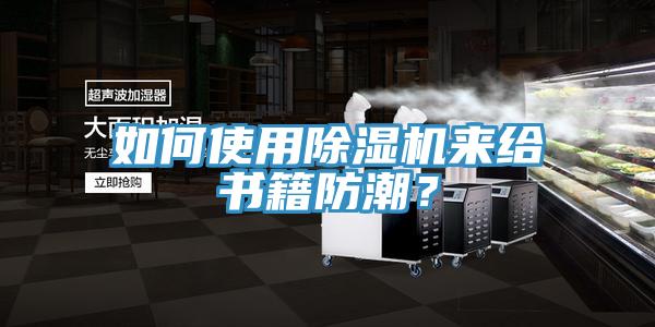 如何使用除濕機(jī)來(lái)給書(shū)籍防潮？