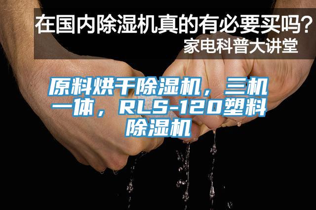 原料烘干除濕機(jī)，三機(jī)一體，RLS-120塑料除濕機(jī)