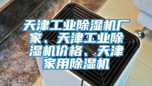 天津工業(yè)除濕機(jī)廠家、天津工業(yè)除濕機(jī)價格、天津家用除濕機(jī)