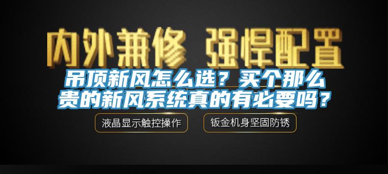 吊頂新風怎么選？買個那么貴的新風系統(tǒng)真的有必要嗎？