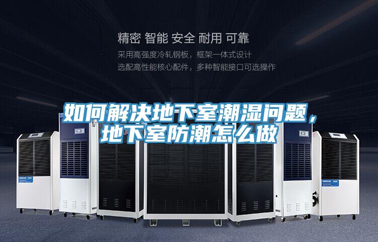 如何解決地下室潮濕問題，地下室防潮怎么做
