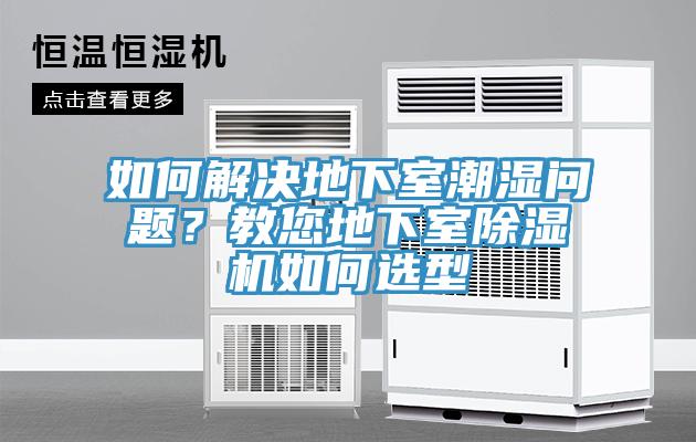 如何解決地下室潮濕問題？教您地下室除濕機(jī)如何選型