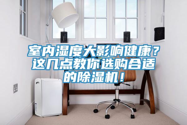 室內(nèi)濕度大影響健康？這幾點(diǎn)教你選購(gòu)合適的除濕機(jī)！