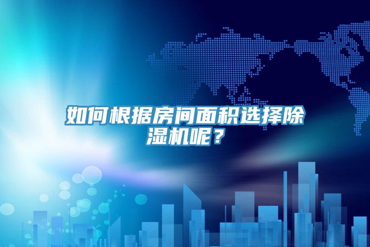 如何根據(jù)房間面積選擇除濕機呢？