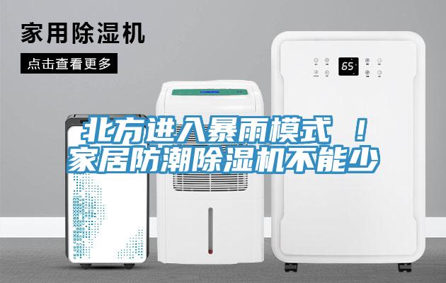 北方進(jìn)入暴雨模式 ！家居防潮除濕機(jī)不能少