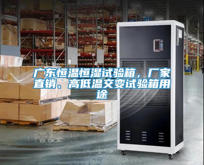 廣東恒溫恒濕試驗(yàn)箱，廠家直銷、高低溫交變試驗(yàn)箱用途