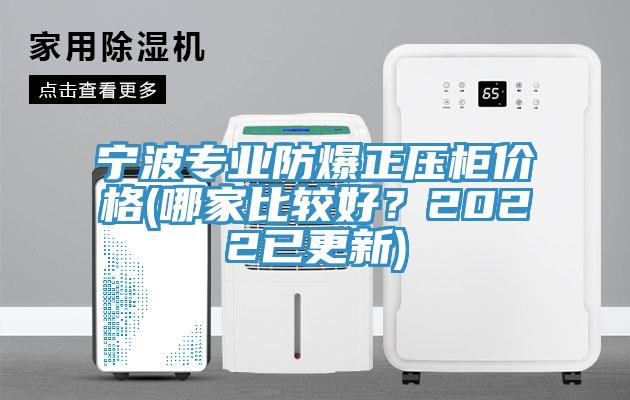 寧波專業(yè)防爆正壓柜價格(哪家比較好？2022已更新)