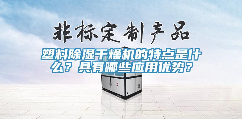 塑料除濕干燥機(jī)的特點(diǎn)是什么？具有哪些應(yīng)用優(yōu)勢(shì)？