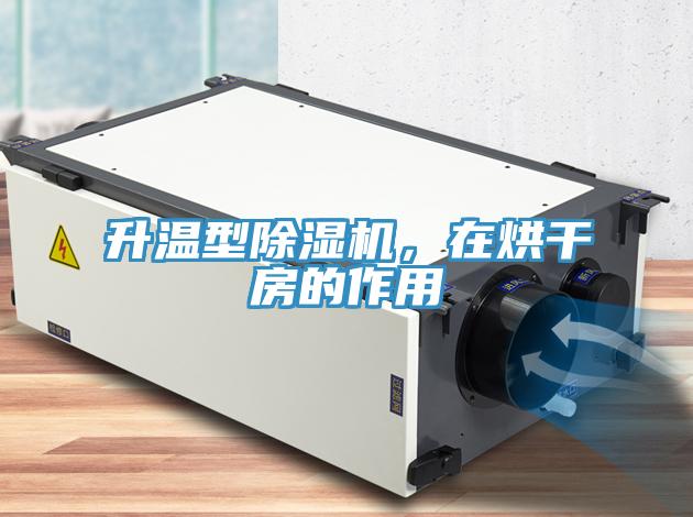 升溫型除濕機，在烘干房的作用