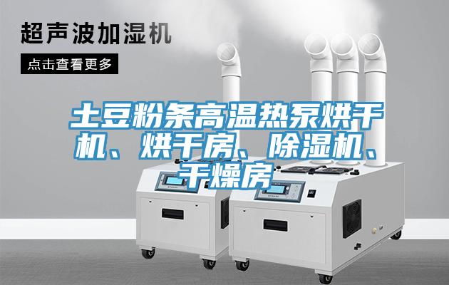 土豆粉條高溫?zé)岜煤娓蓹C(jī)、烘干房、除濕機(jī)、干燥房