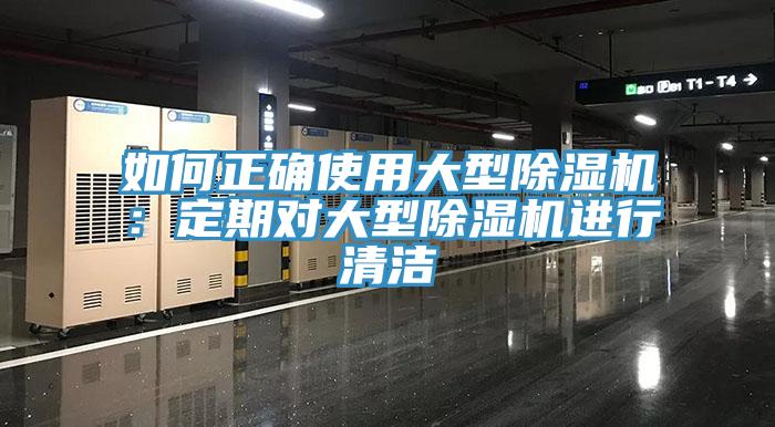 如何正確使用大型除濕機：定期對大型除濕機進(jìn)行清潔