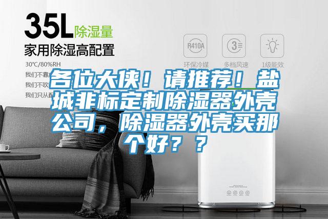 各位大俠！請(qǐng)推薦！鹽城非標(biāo)定制除濕器外殼公司，除濕器外殼買那個(gè)好？？