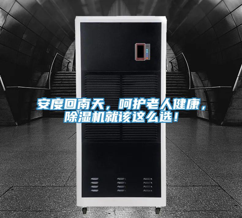 安度回南天，呵護老人健康，除濕機就該這么選！