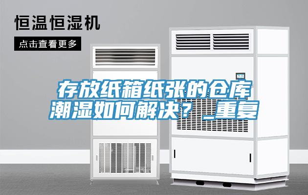 存放紙箱紙張的倉庫潮濕如何解決？_重復