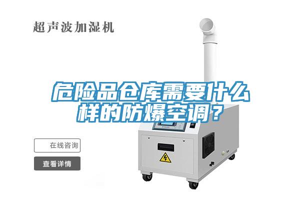 危險(xiǎn)品倉(cāng)庫(kù)需要什么樣的防爆空調(diào)？