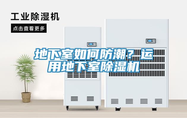 地下室如何防潮？運(yùn)用地下室除濕機(jī)