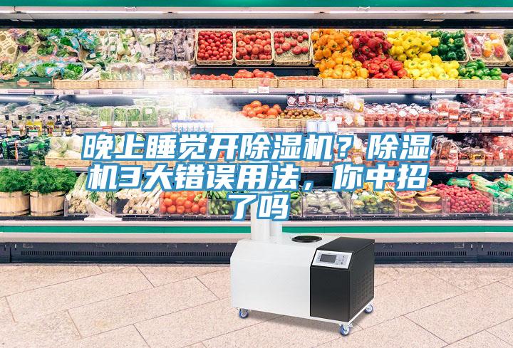 晚上睡覺(jué)開(kāi)除濕機(jī)？除濕機(jī)3大錯(cuò)誤用法，你中招了嗎