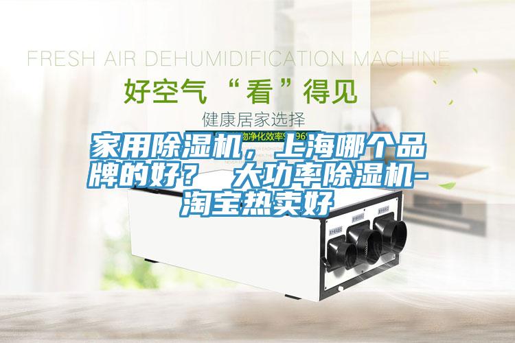 家用除濕機，上海哪個品牌的好？ 大功率除濕機-淘寶熱賣好