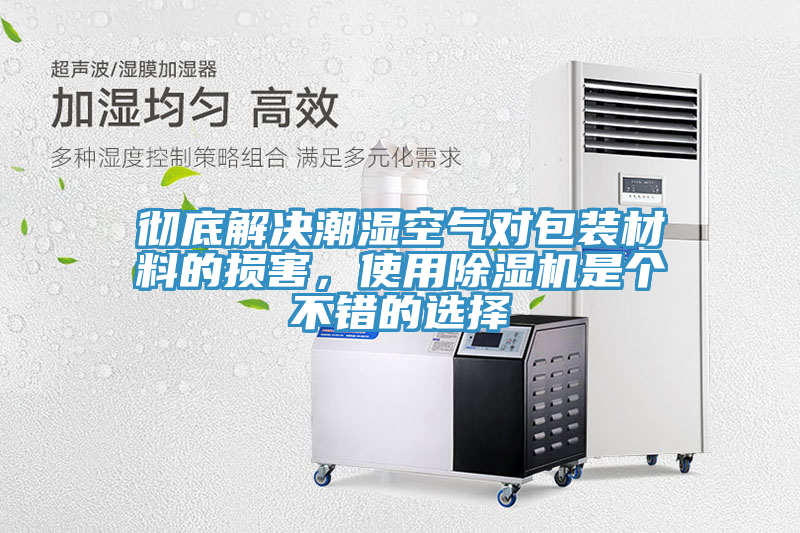徹底解決潮濕空氣對包裝材料的損害，使用除濕機是個不錯的選擇