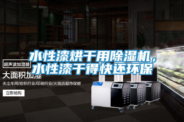 水性漆烘干用除濕機，水性漆干得快還環(huán)保