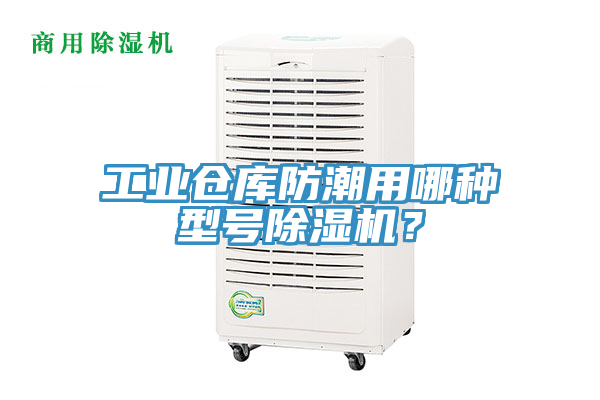 工業(yè)倉庫防潮用哪種型號除濕機(jī)？